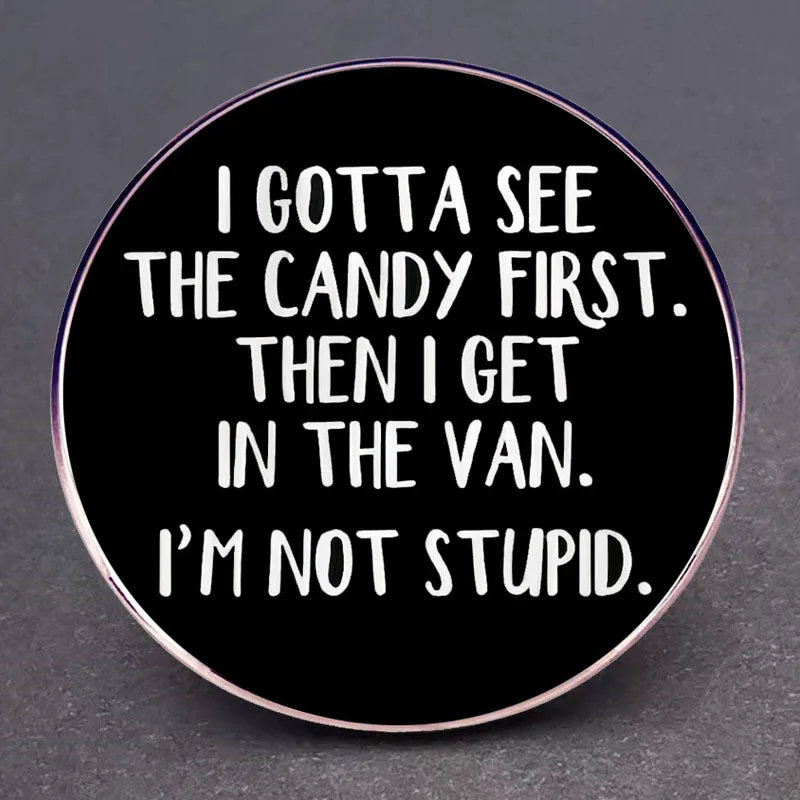 I Got See The Candy First Then I Get in The Van I'm Not Stupid Enamel Pins Lapel Badge Brooch Decoration Jewelry