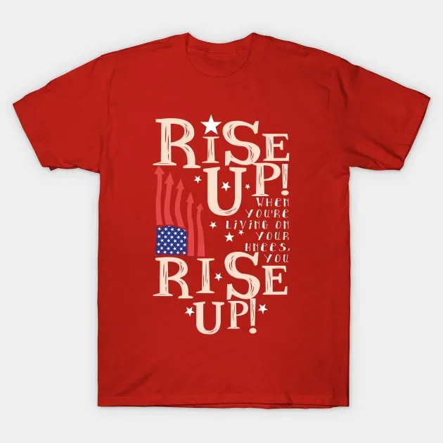 Rise Up! When You're Living on Your Knees You Rise Up! Hamilton Musical T-Shirt. 100% Cotton O-Neck Short Sleeve Mens T Shirt