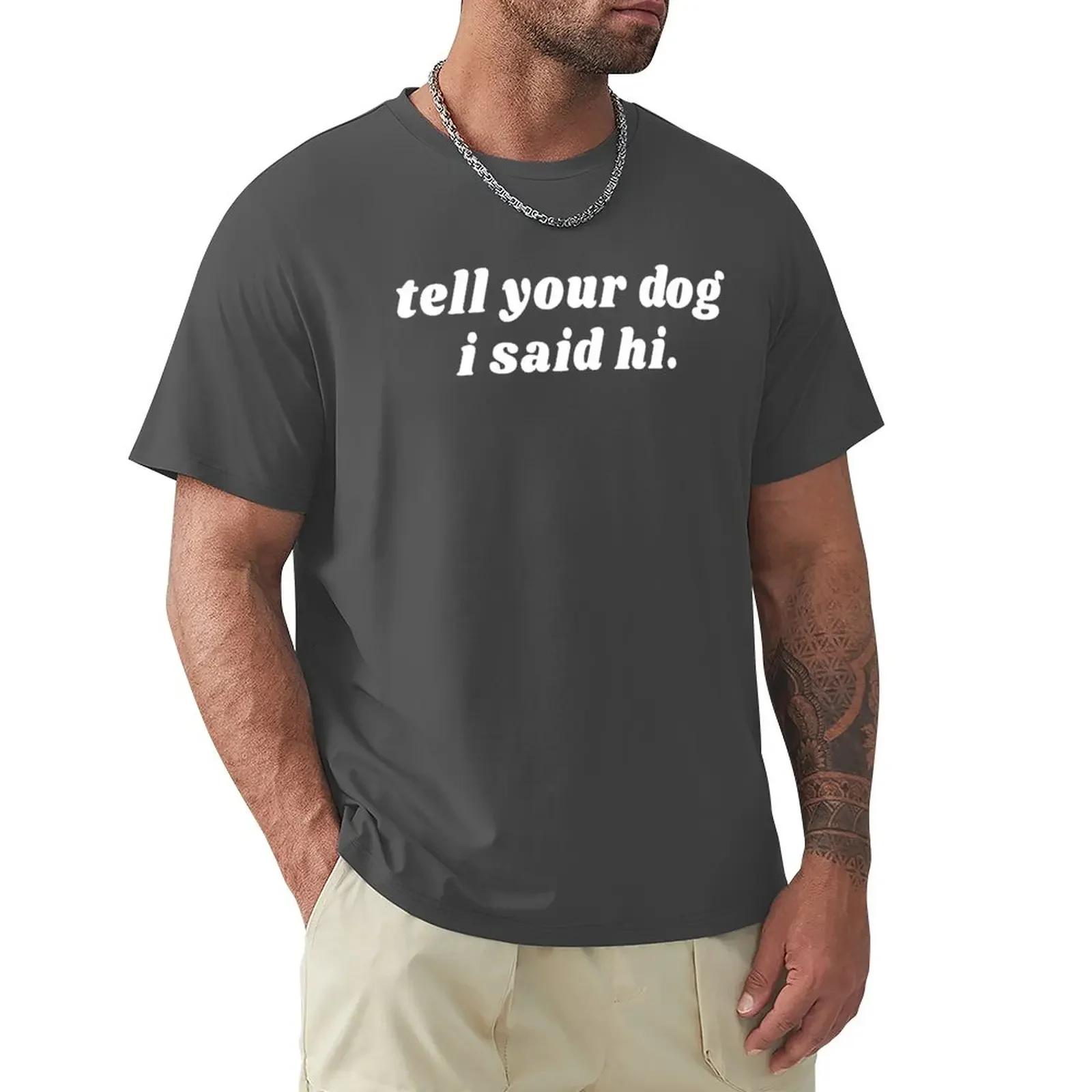 Tell your dog i said hi | Funny Shirt of Dog owner | Dog lover T-Shirt anime clothes new edition t shirt men