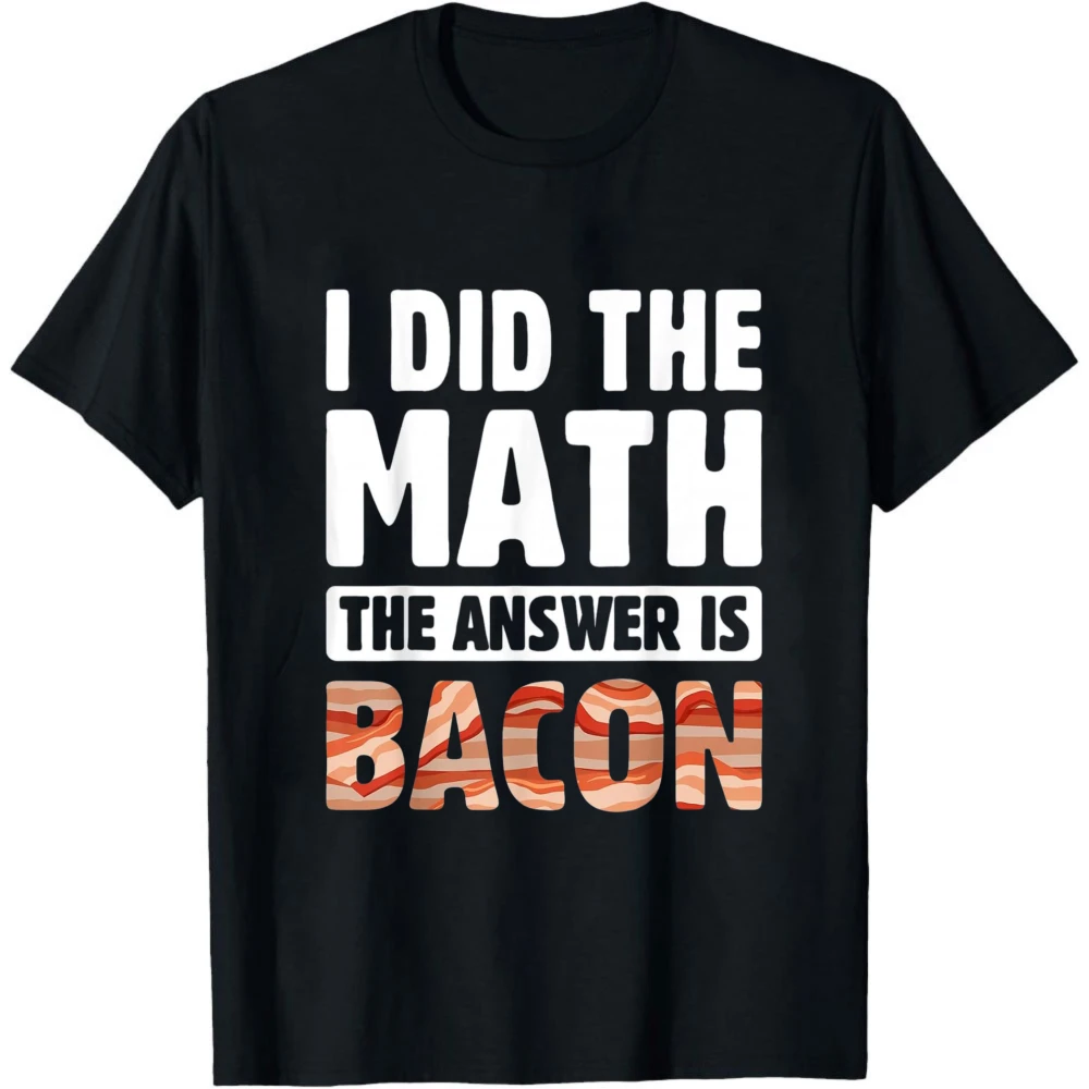 Math Teacher T Shirt I Did The Math The Answer Is Bacon Bacon Strip Graphic Tee Funny Math Food Pun Casual Breakfast Lover Top