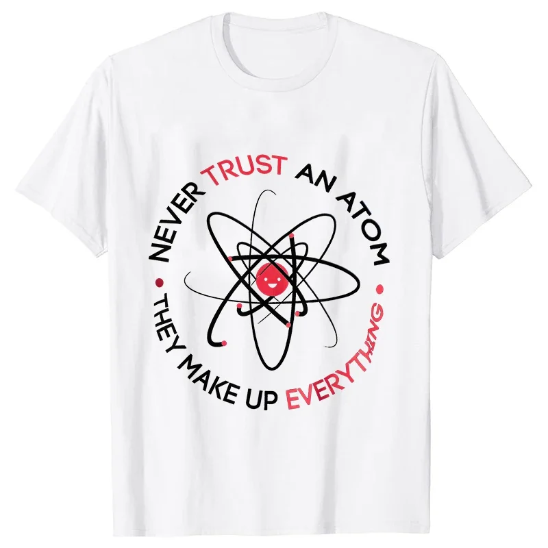 Never Trust An Atom Men T-Shirt They Make Up Everything Funny Science Unisex Tees Shirt Harajuku Streetwear Oversized Clothing