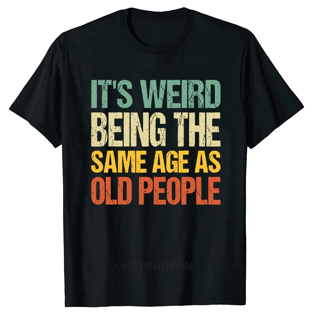 Retro It's Weird Being The Same Age As Old People Sarcastic T-Shirt Funny Grandpa Grandma Letters Printed Saying Graphic Tee Top