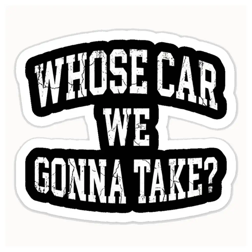 Whose Car We Gonna Take Quote Waterproof Stickers For Decorating Car Windows Motorcycles And Computers.