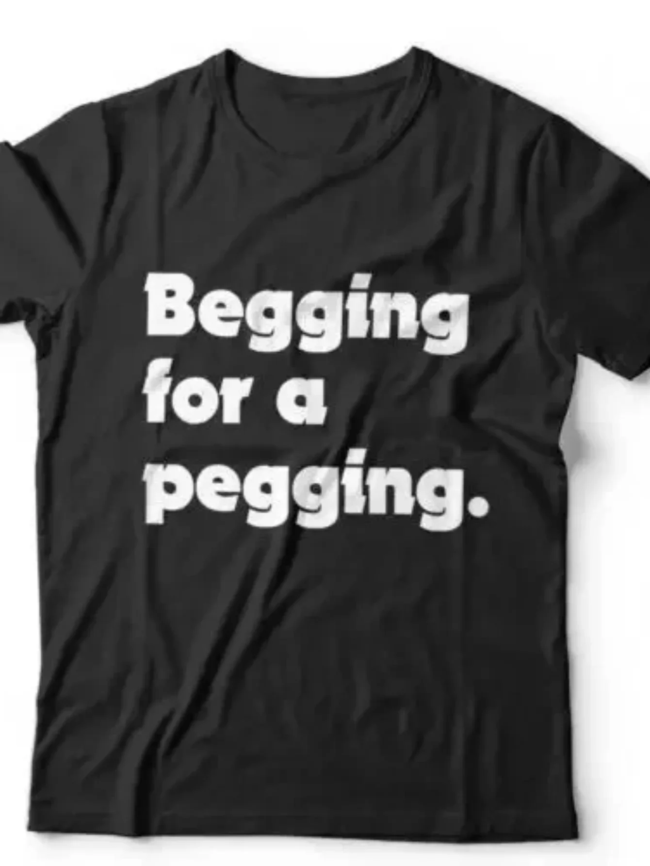 

Begging For A Pegging Unisex Tshirt Funny Adult Humour Joke Stag Do Rude Gift Men T-Shirts New Year 2025 Tops Gifts Men