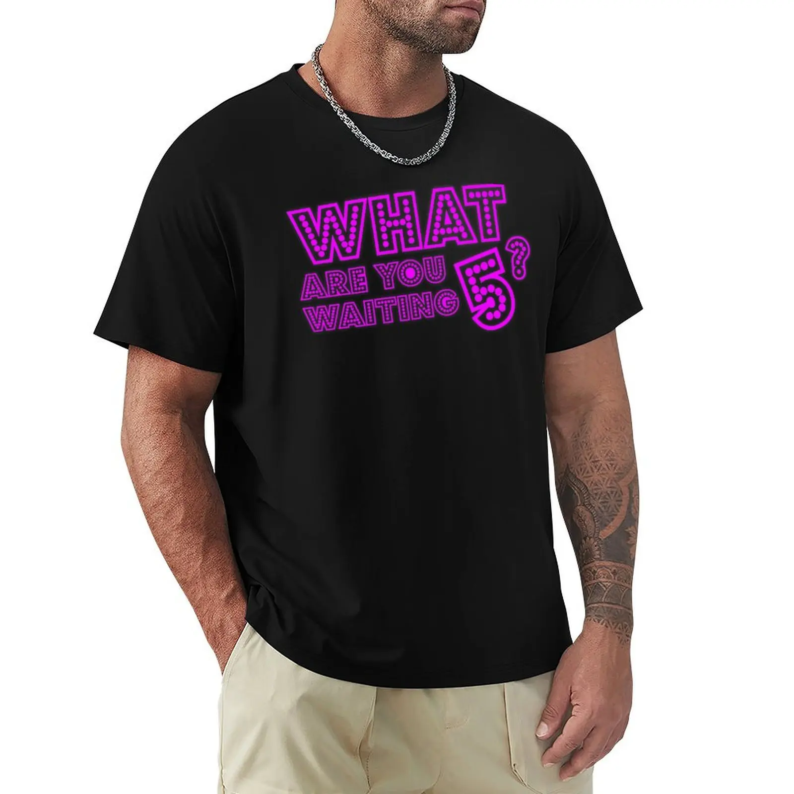 What Are You Waiting Five ? What are you waiting 5 ? Girls5eva design T-Shirt street wear men t shirts