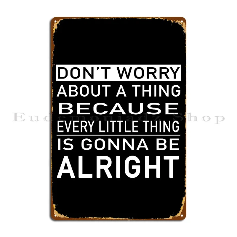 Every Little Thing Is Gonna Be Alright Gift Metal Plaque Poster Create Garage Club Pub Cinema Design Tin Sign Poster