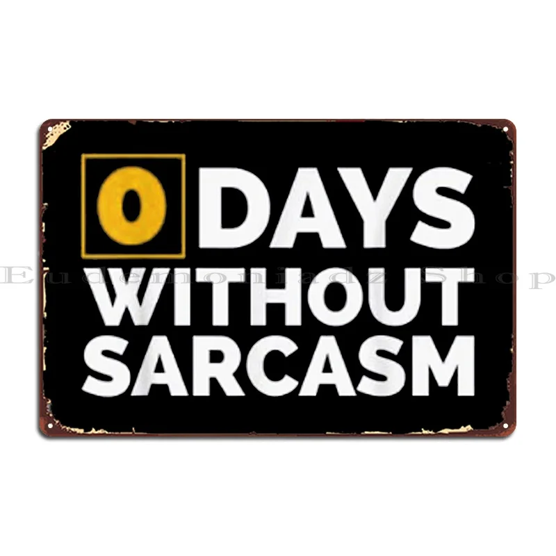 0 Day Without Sarcasm Art Work Metal Sign Wall Decor Plaques Funny Garage Designing Tin Sign Poster