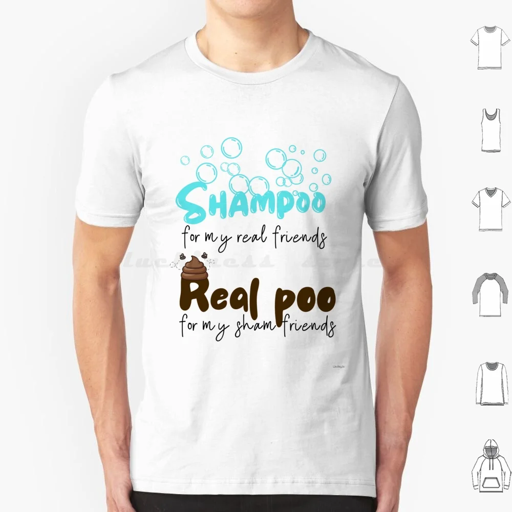 Shampoo For My Real Friends T Shirt Big Size 100% Cotton Shampoo Friends Fake Friends Poop Poo Frenemies