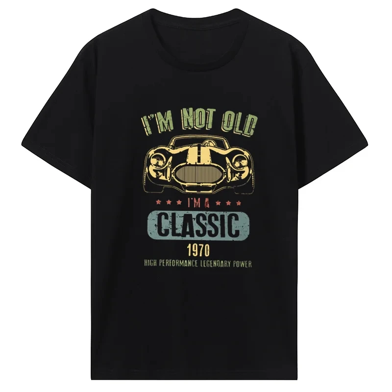 1970 Tee Collection Tops Birthday Clothing Im Not Old Im A Classic Tshirt Men Vintage Antique Car T Shirt Cotton T-shirt Born