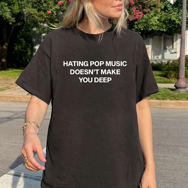 Hating Pop Music Doesn't Make You Deep Women T Shirts Summer Fashion Meme Saying Graphic Tee Y2k Unisex Vintage T-shirt Female