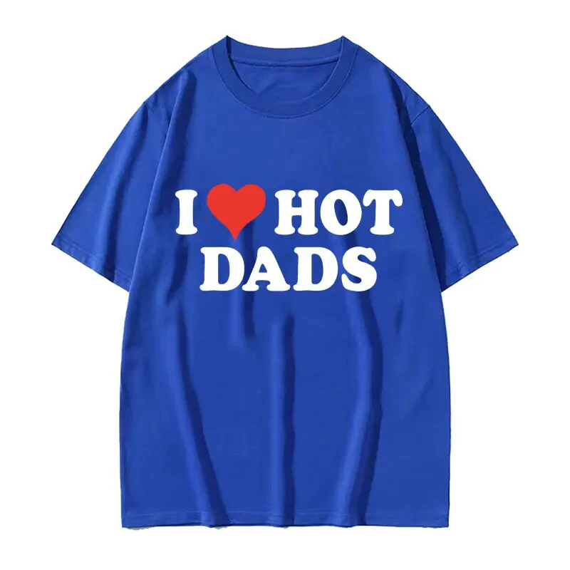 I Love Hot Dads Cotton T-Shirts Print Men Women Casual O-Neck Short Sleeves T Shirt Oversized Harajuku Unisex Tees Tops Clothing