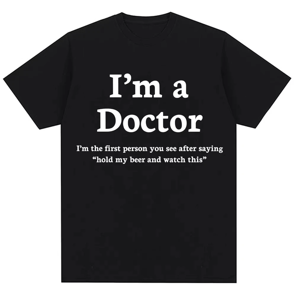 Funny I'm A Doctor Graphic T Shirt Men's Women Humor Hospital Workwear T-shirts Oversized Cotton Casual T-shirt Gifts Streetwear