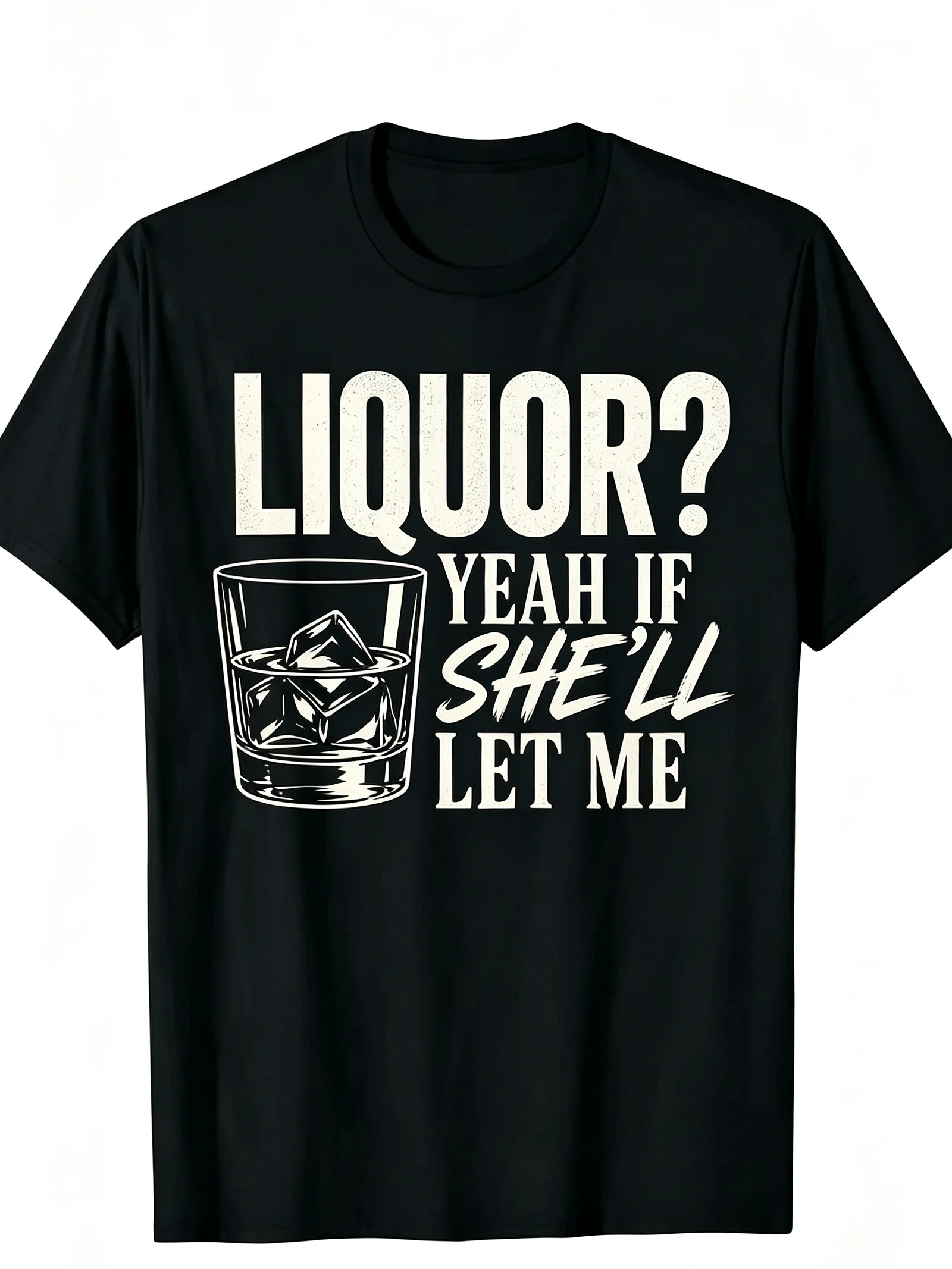Alcohol is a good thing, as long as she's willing to let me drink funny, uncontrollable adult humor meme T-shirts