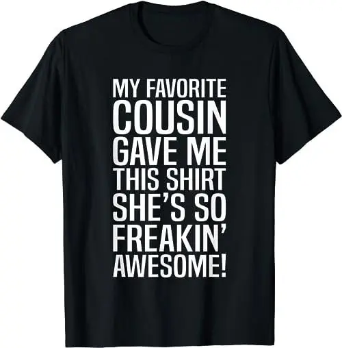 

My Favorite Cousin Gave Me This For Cousins Funny Joke T Shirt Sweat 47726