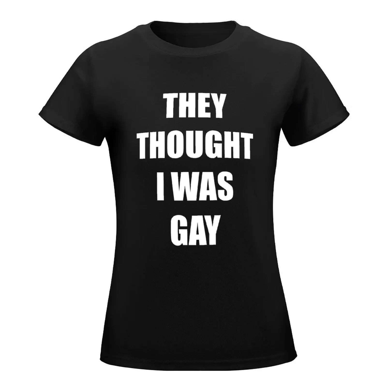 THEY THOUGHT I WAS GAY T-Shirt funny Female clothing korean fashion woman t shirt