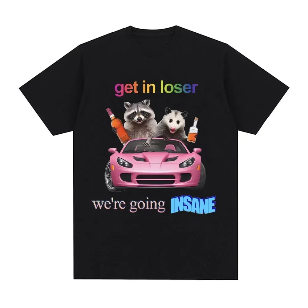 LE Get In Loser We're Going Insane T-shirt Funny Raccoon OPossum Meme Men Women Fashion Y2K graphic t shirts