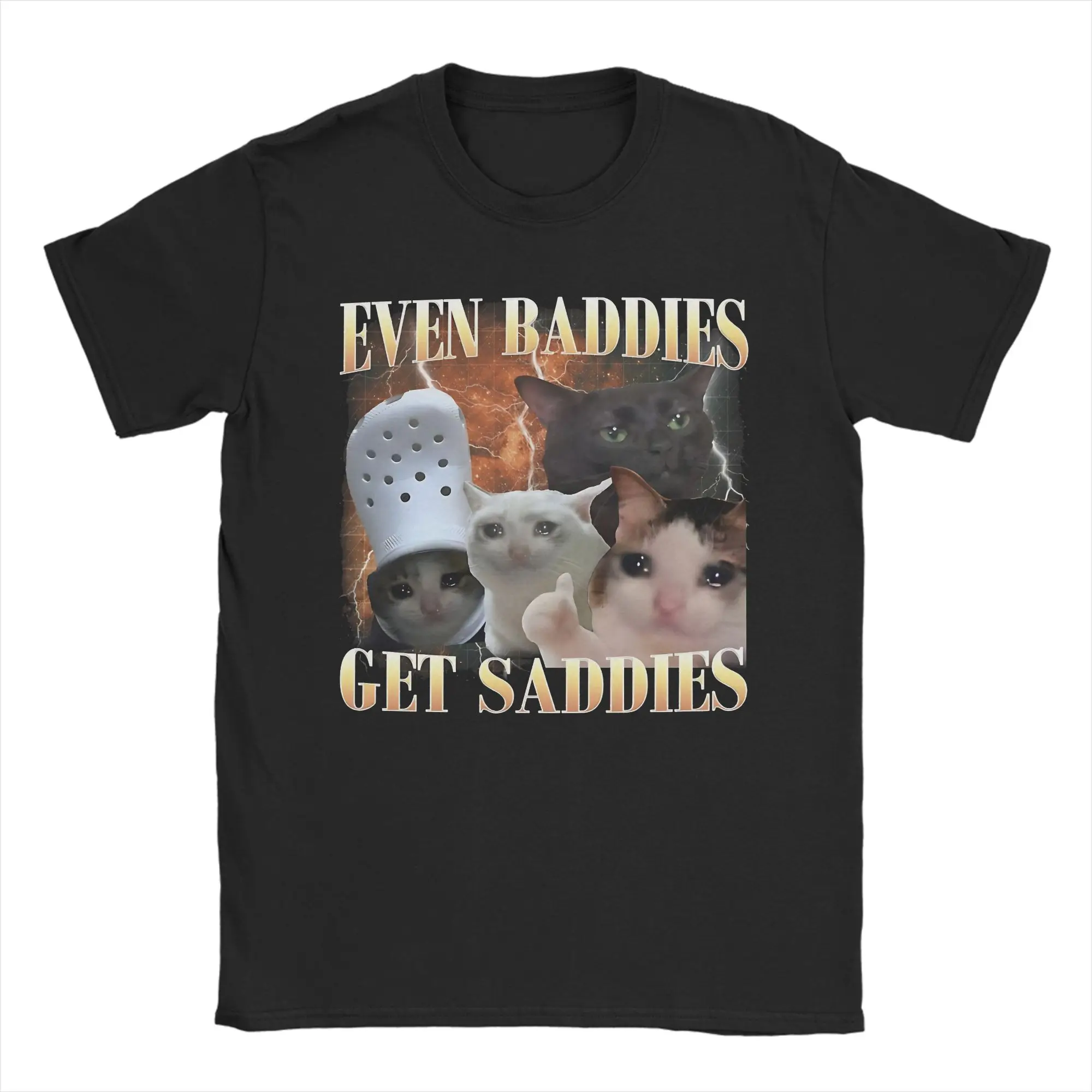 Funny Even Baddies Get Saddies Funny Cat Meme T-Shirt for Men Round Neck Cotton T Shirt  Short Sleeve Tee Shirt 5XL 6XL Clothes