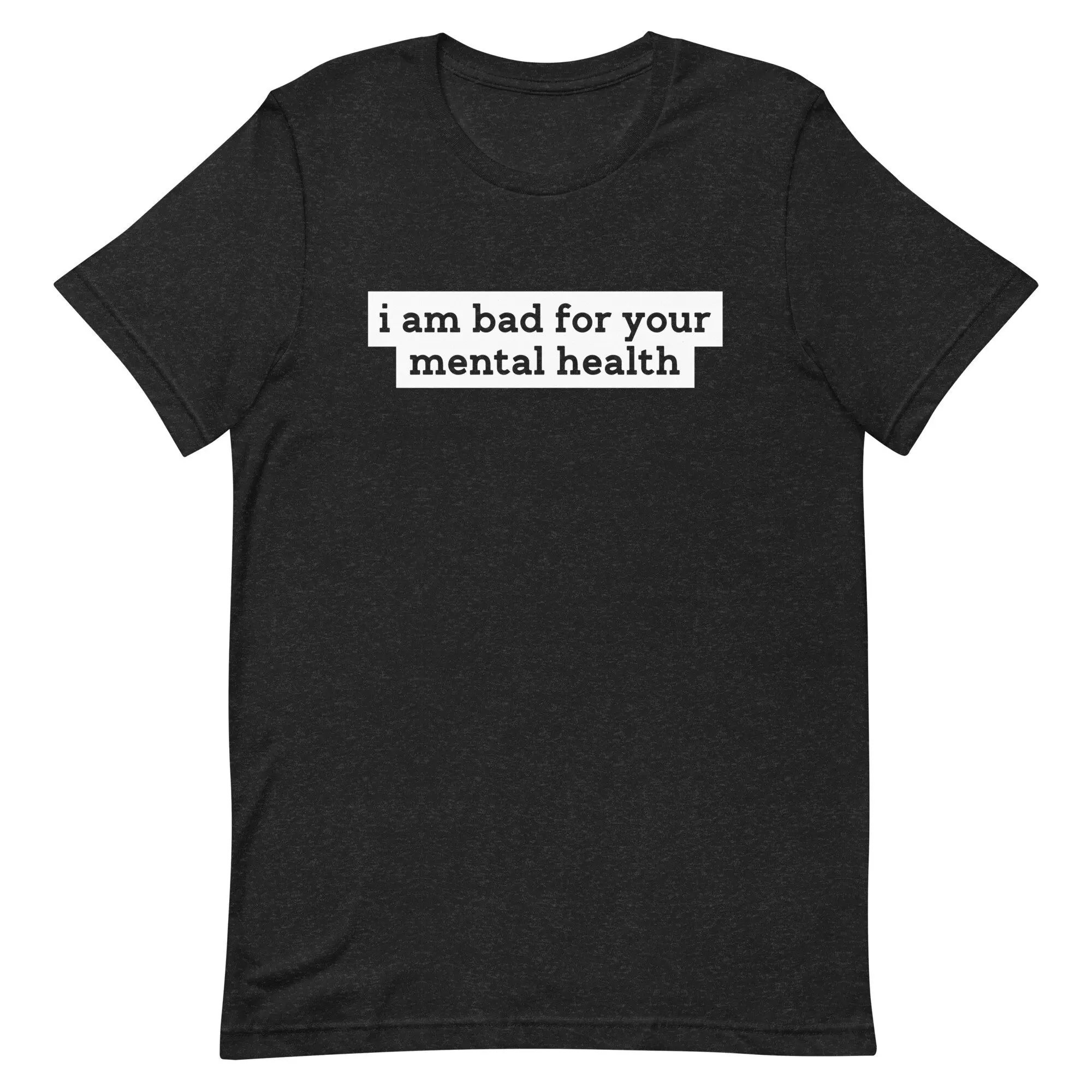 I Am Bad For Your Mental Health Funny Meme T Shirt Influence Problem Gift