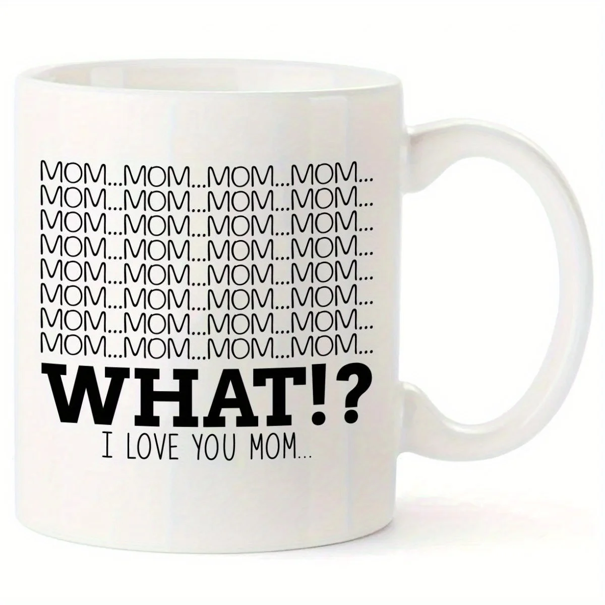 

11oz Ceramic Coffee Mug with "Mom, What I Love You Mom" Print - Funny Mother'S Day, Birthday, Christmas Gift for Moms, Ideal fo