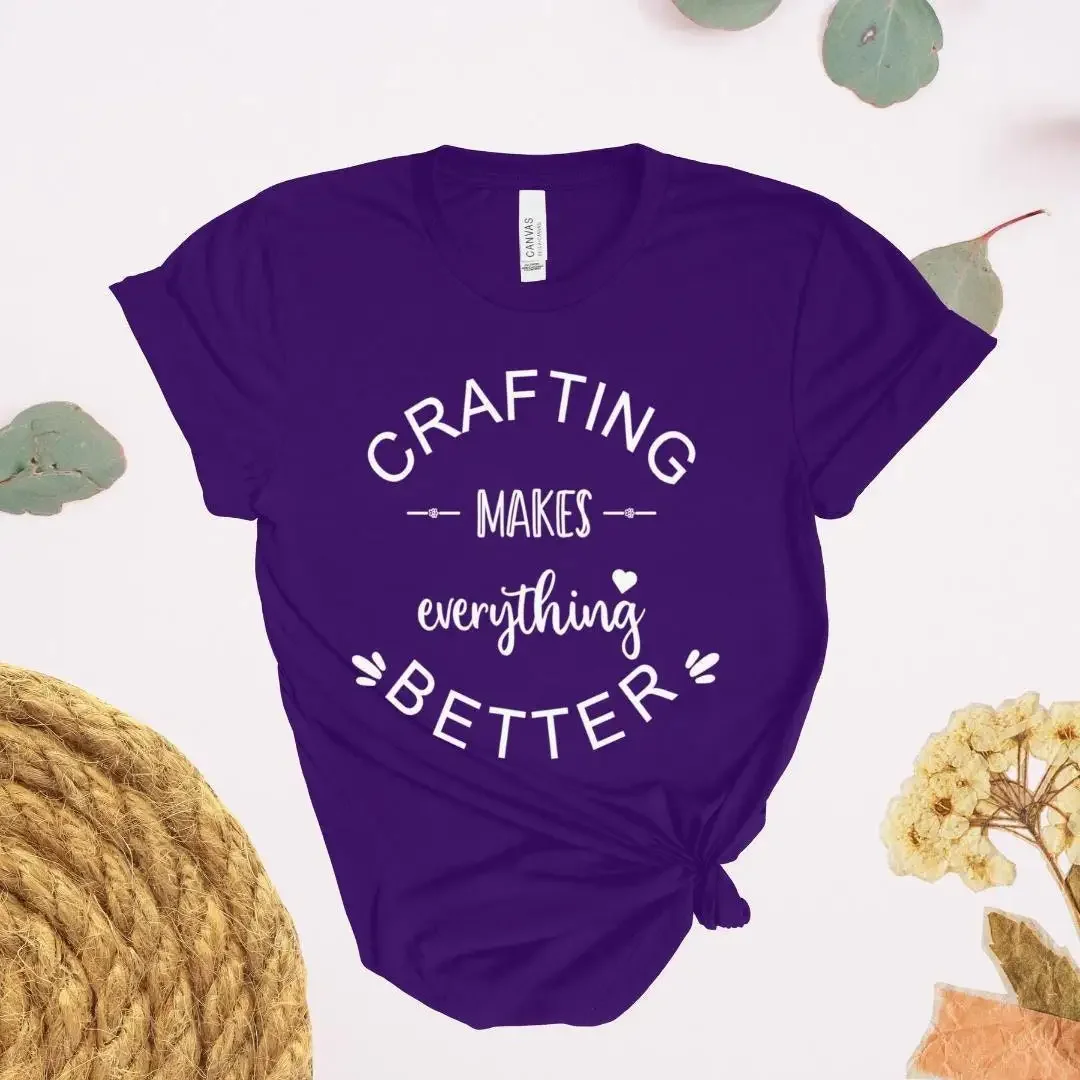 Crafting Makes Everything Better Artsy T Shirt Women s Gender Neutral Men