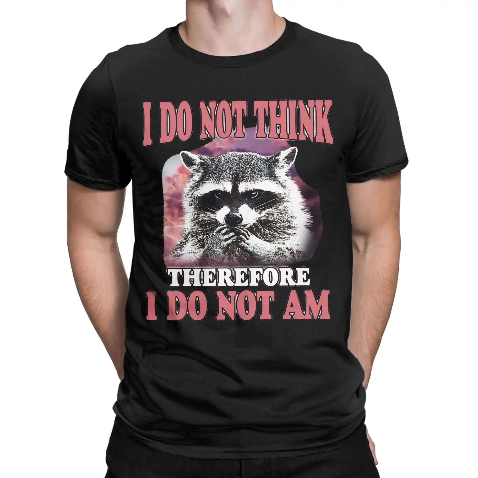 I do not think therefore I do not am   T-Shirt Men Women Raccoon  Funny 100% Cotton Tees Crewneck T Shirt New Arrival Clothing