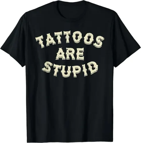 Tattoos Are Stupid T-ShirtHigh Quality 100%Cotton Short Sleeve