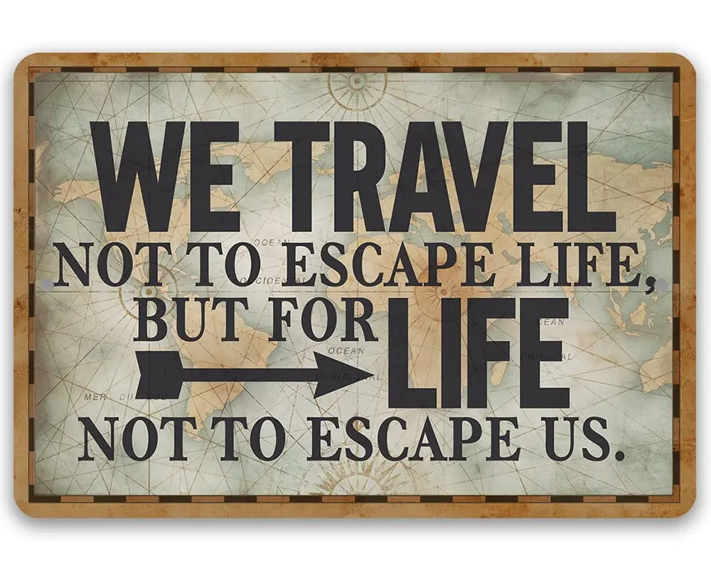 Metal Sign - We Travel Not to Escape Life Great Wall Art Decor for Home and Office, Rustic Homey Feel Gift Idea