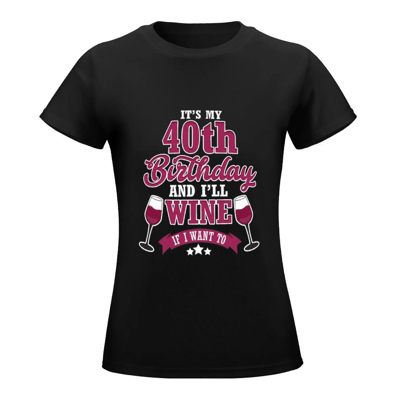 It's My 40th Birthday And I'Ll Wine If I Want To Gift T-Shirt oversized plus size tops ariat shirts for Women