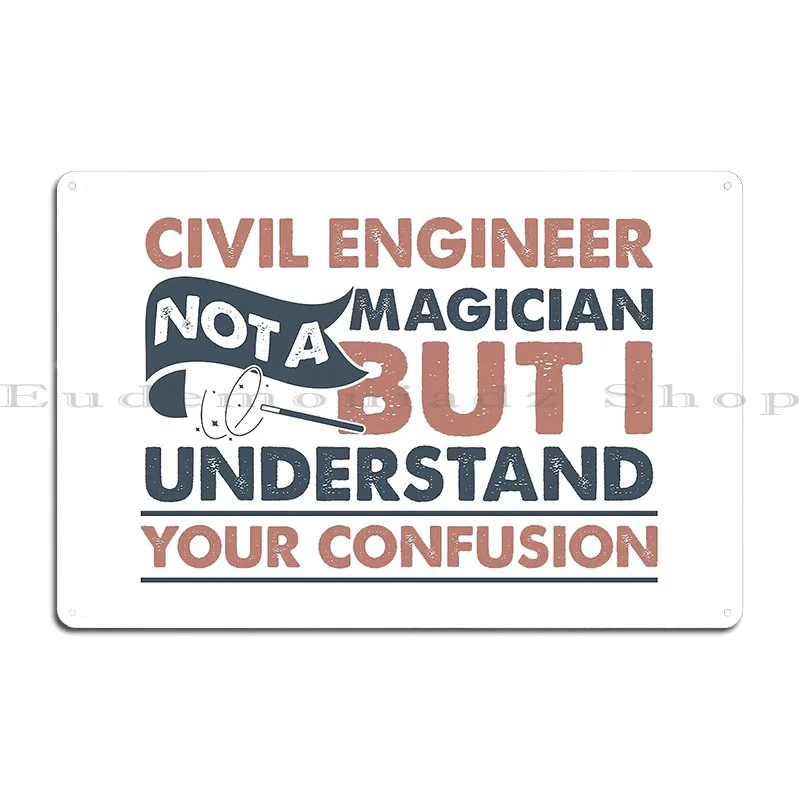 Civil Engineer Not A Magician But I Understand Your Confusion Metal Plaque Poster Club Character Cave Custom Tin Sign Poster