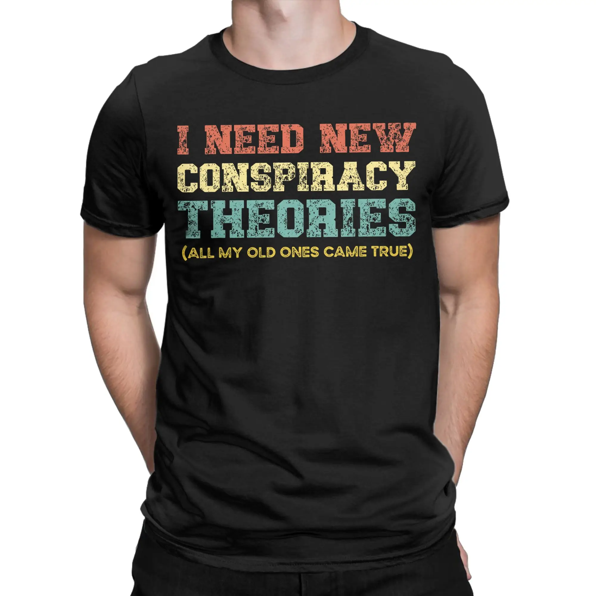 I Need New Conspiracy Theories All My Other Ones Came True T-Shirt Summer T Shirts Men 100% Cotton Plus Size 5XL Clothing Tshirt