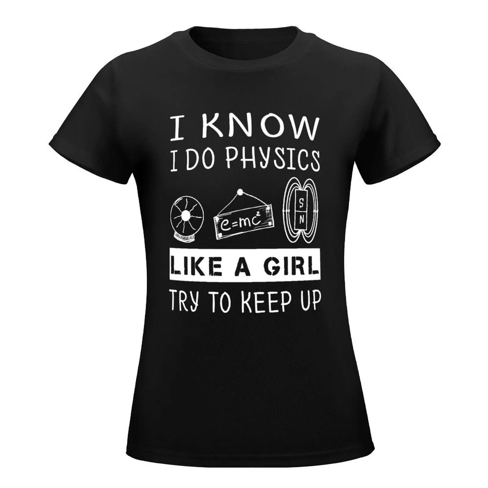 Funny Physics T Shirt Gift-I Know I Do Physics Like A Girl Try To Keep Up for Women Men T-Shirt tops summer tops Women t shirt