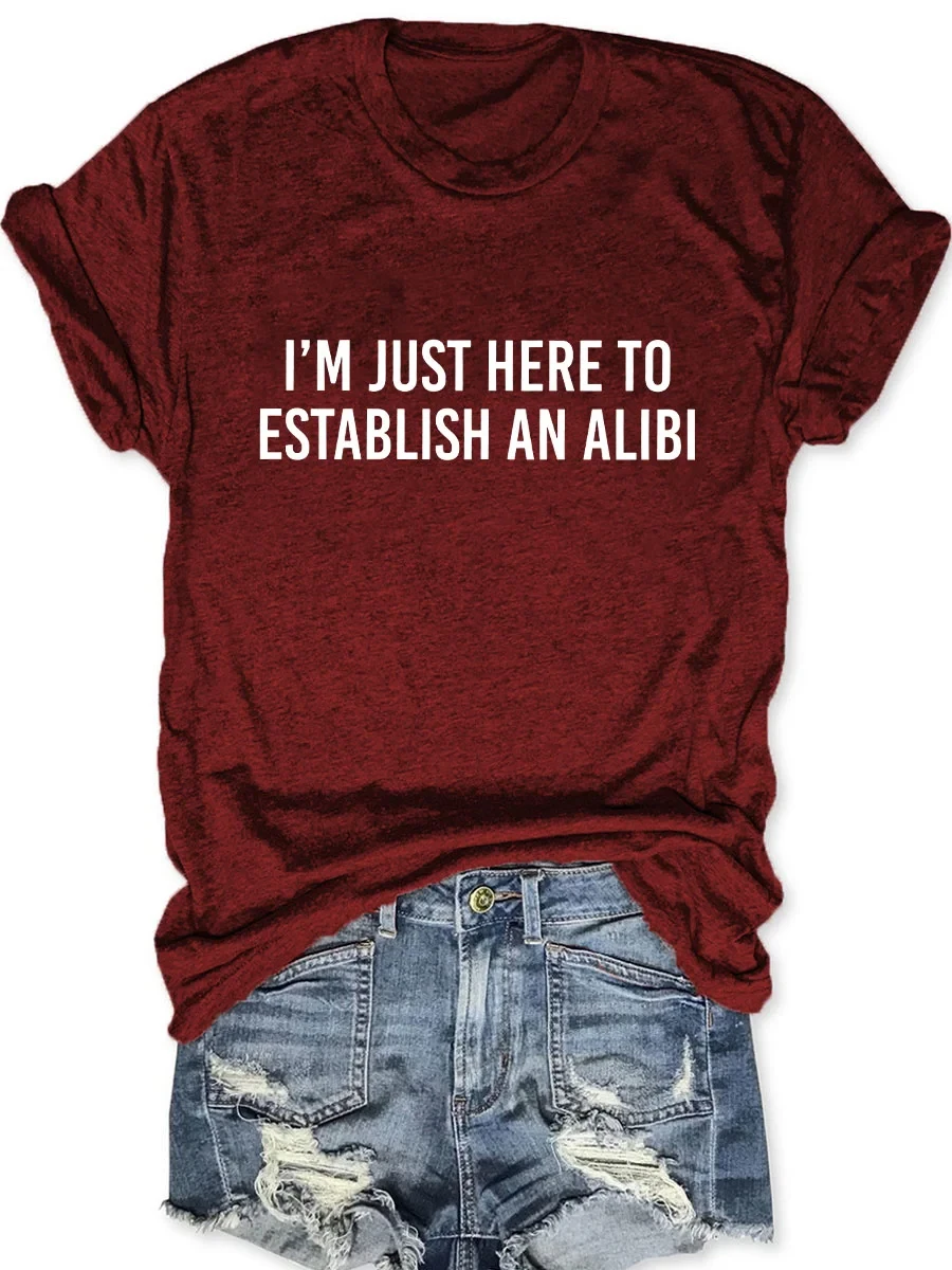 I\'m Just Here To Establish An Alibi Printed Round Neck Short Sleeve T-Shirt