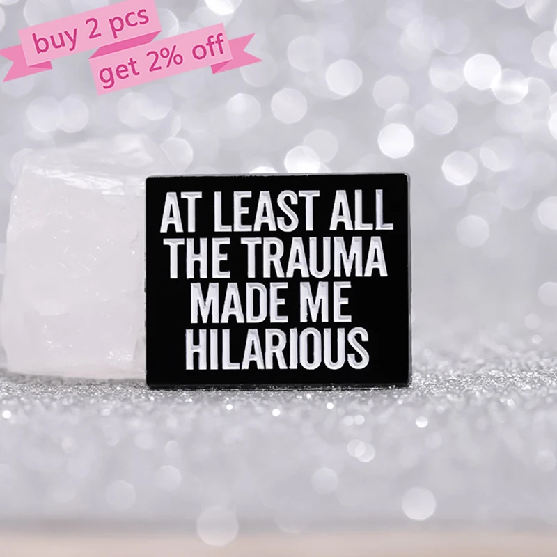 AT LEAST ALL THE TRAUMA MADE ME HILARIOUS Enamel Pins Custom Remain Optimistic Brooches Lapel Badges Jewelry Gift for Friends