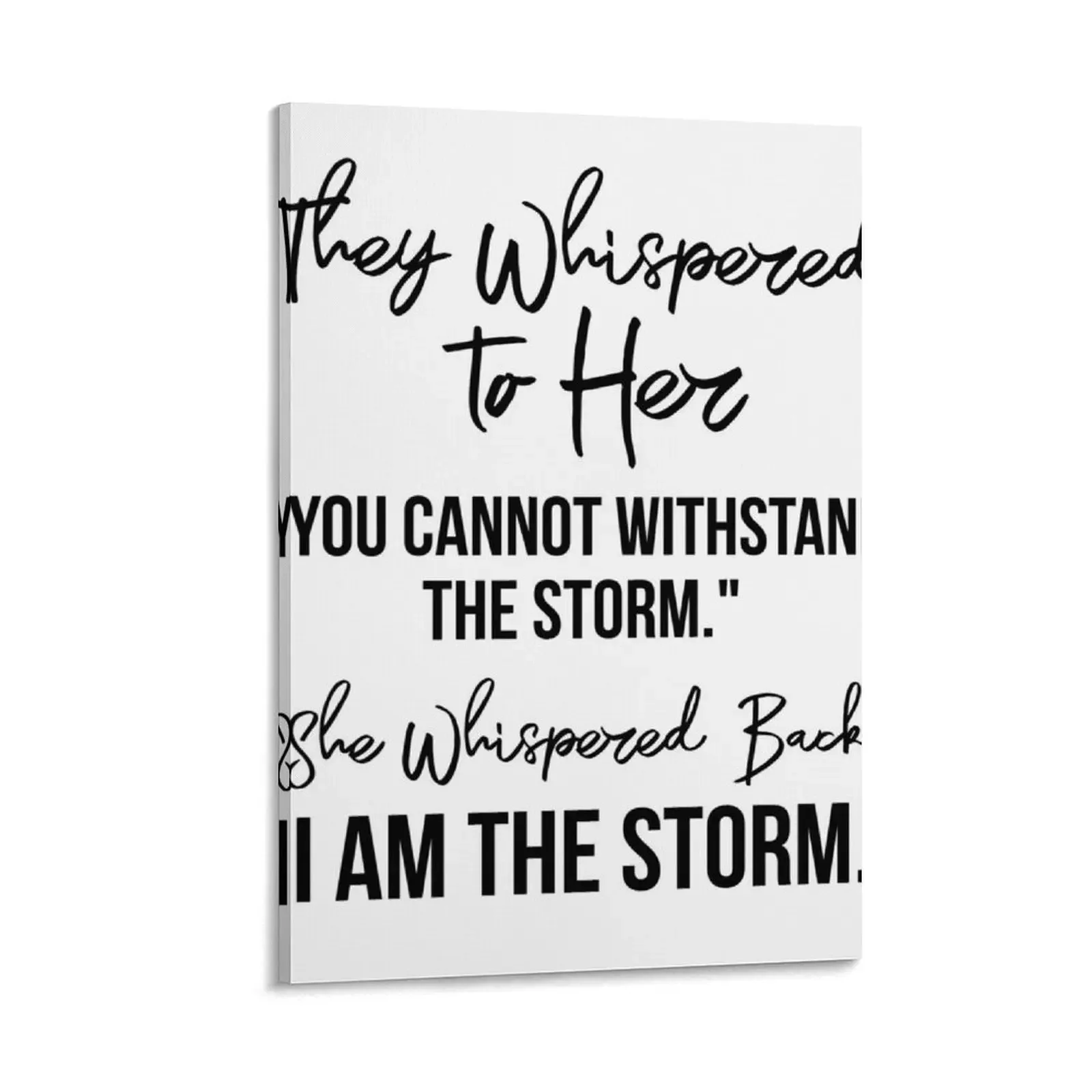 

They Whispered To Her, You Cannot Withstand The Storm. She Whispered Back, I Am The Storm [Black on White Backgr Canvas Painting