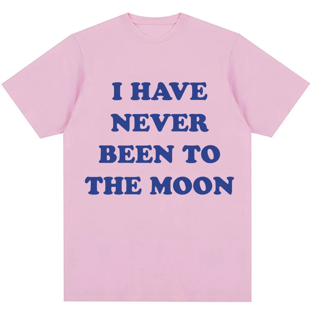 2026 I Have Never Been To The Moon Funny T Shirt Men Women Novelty Humor Joke Short Sleeve Oversized Casual T-shirt Streetwear