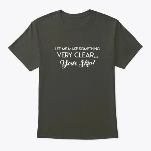 Let Me Make Clear Esthetician Skin Care T-Shirt Made in the USA Size S to 5XL