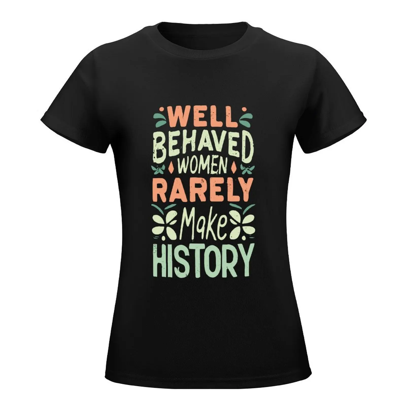 Well Behaved Women Rarely Make History T-Shirt heavyweights customizeds Women's tops