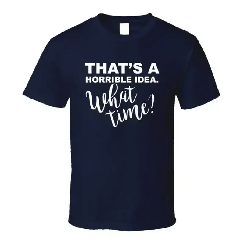 That's A Horrible Idea What Time Funny Trouble Maker T Shirt
