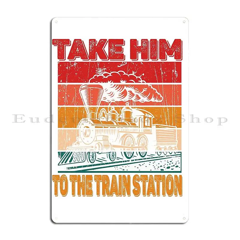 Cool Train Station Take Him To The Train Station Train Metal Sign Customize Designing Wall Decor Wall Mural Tin Sign Poster