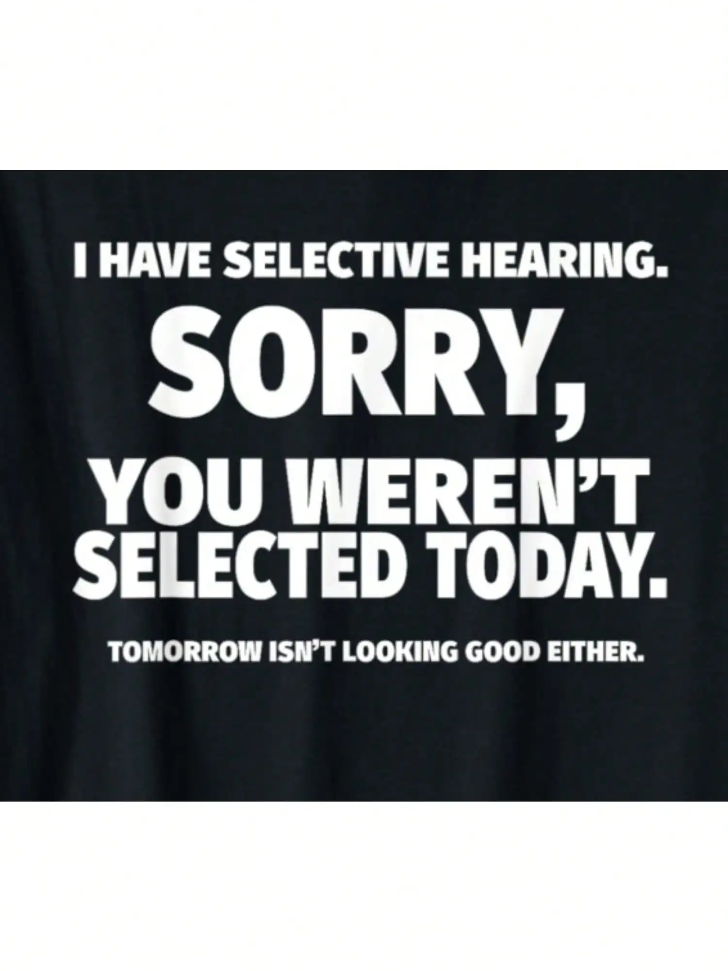 I Have Selective Hearing, You Weren't Selected Short Sleeve T-Shirt, Black, Small Christmas Gifts For Teens Boys Men Family YYQ 180g
