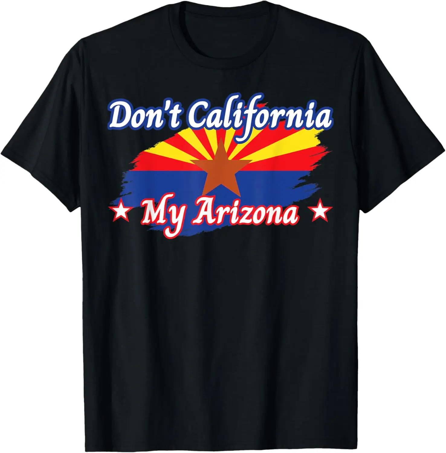 Don't California My Arizona Funny Republican Supporters T-Shirt