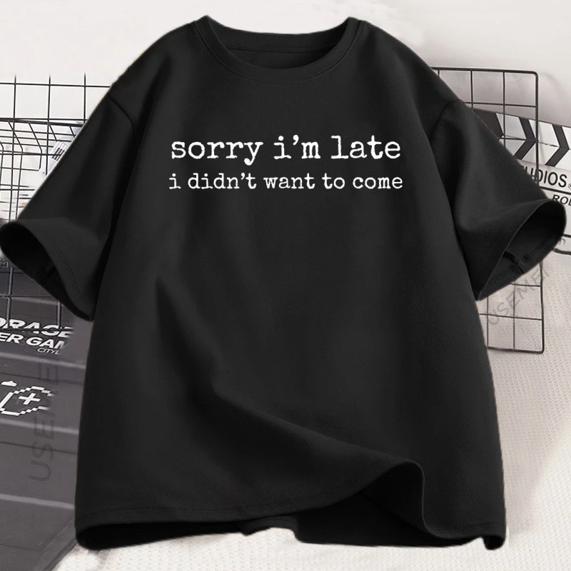 Sorry I'm Late I Didn't Want To Come Tshirt Funny Humor T Shirt Cotton Short Sleeve Round Neck Oversized Tshirt Loose Clothing