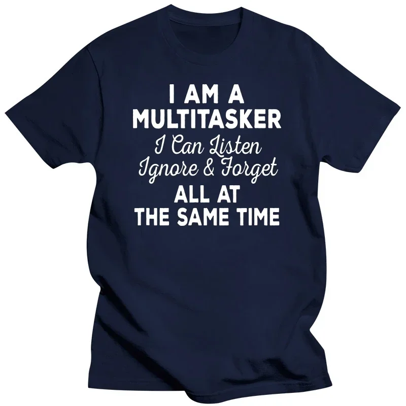 I Am A Multitasker I Can Listen Ignore Forget Funny Saying T Shirt Grephic Cotton Streetwear Short Sleeve Birthday Gifts T-shirt