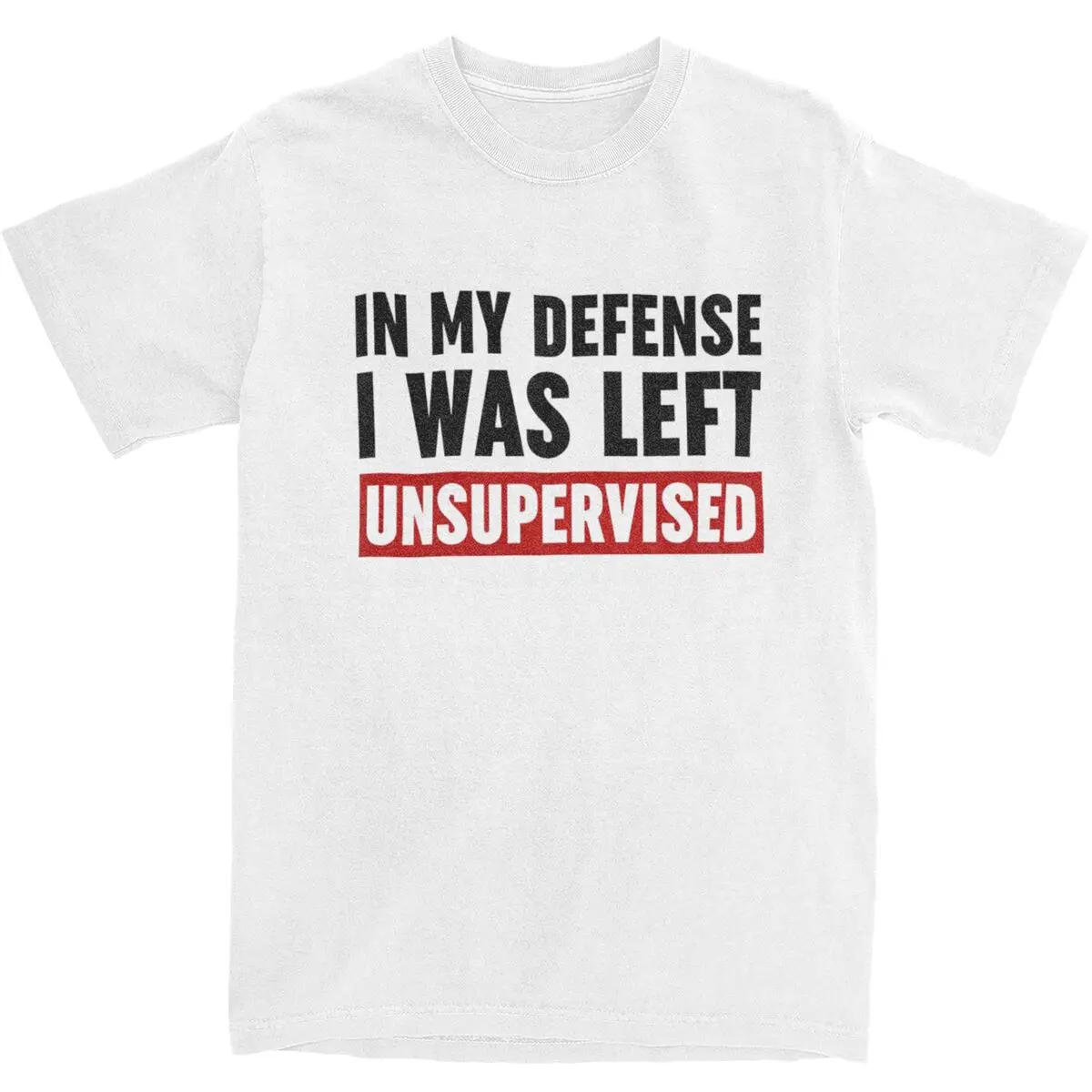 In My Defense I Was Left Unsupervised Men Women's T Shirt Funny Quote Apparel Fun Tees T-Shirts Pure Cotton Original Clothing