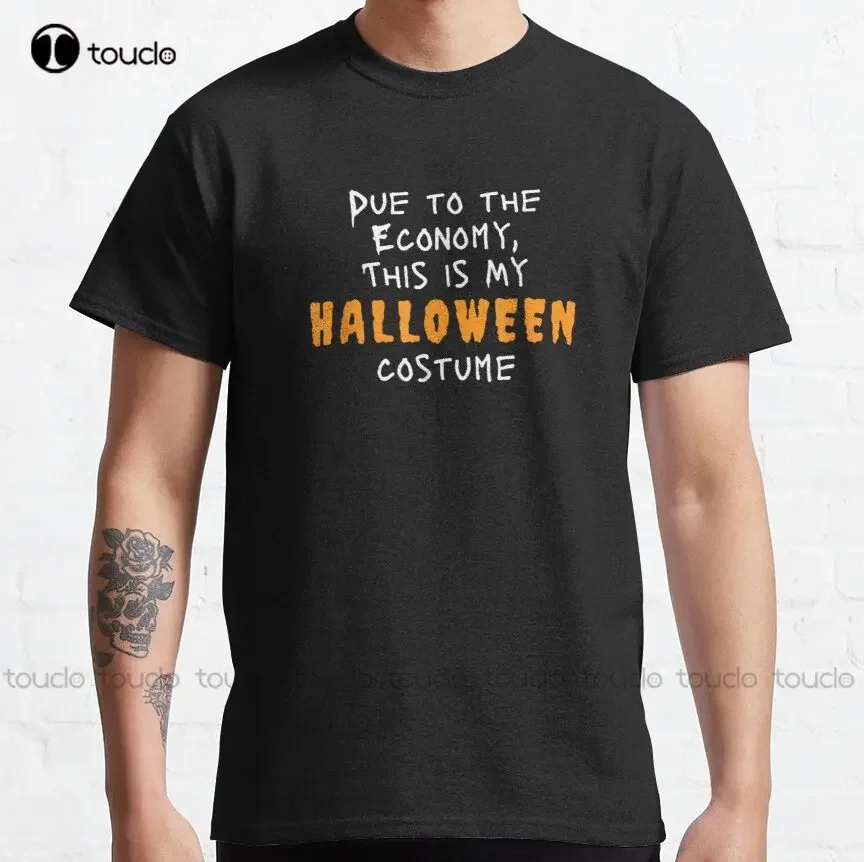 Fun Due To The Economy This Is My Halloween Costume Graphic Classic T-Shirt Mens Black Tshirt Make Your Design Xs-5Xl Streetwear