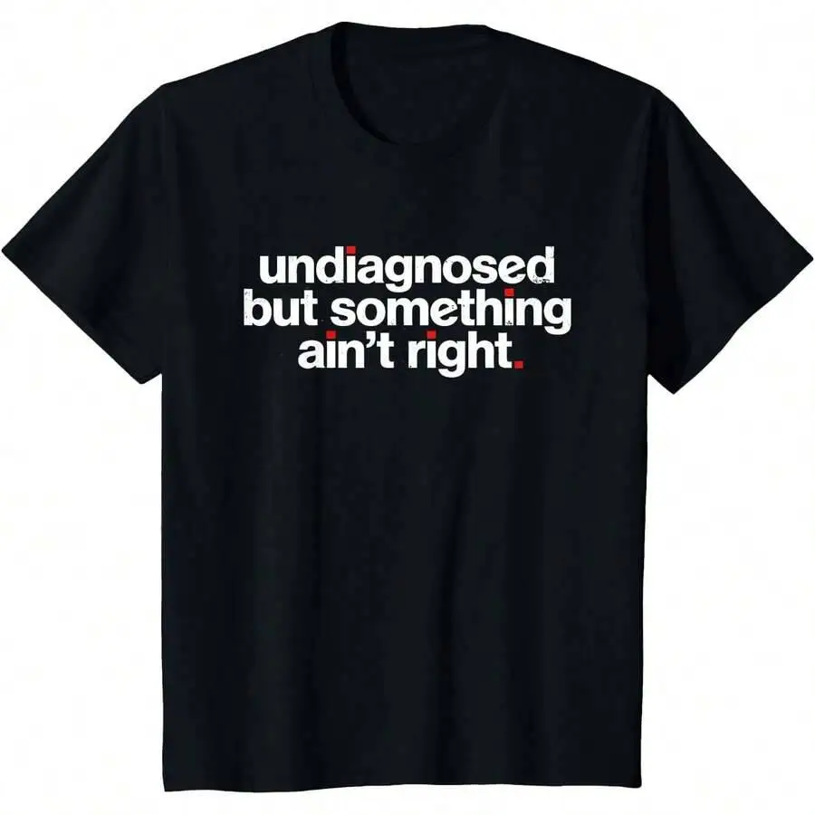 Undiagnosed But Something Ain't Right Funny Quote Cool T-Shirt 100% Cotton Trendy Y2K Short-Sleeve Tee-Soft, Quick-Drying,