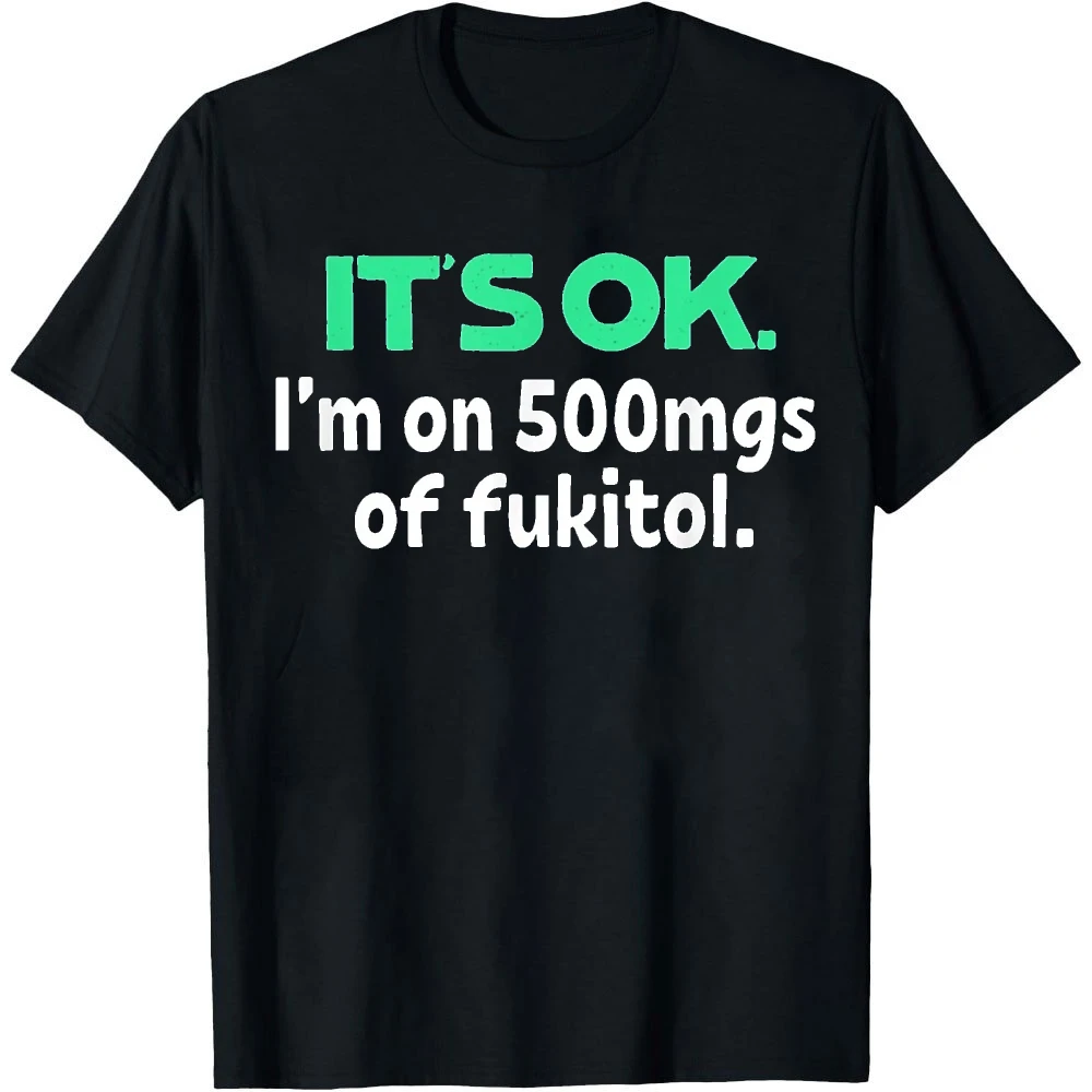 IT'S OK I'M ON 500MGS OF FUKITOL Men Sarcastic Short Sleeve T‑Shirt Humor Quote Statement‑focused Everyday Wear Men Clothing