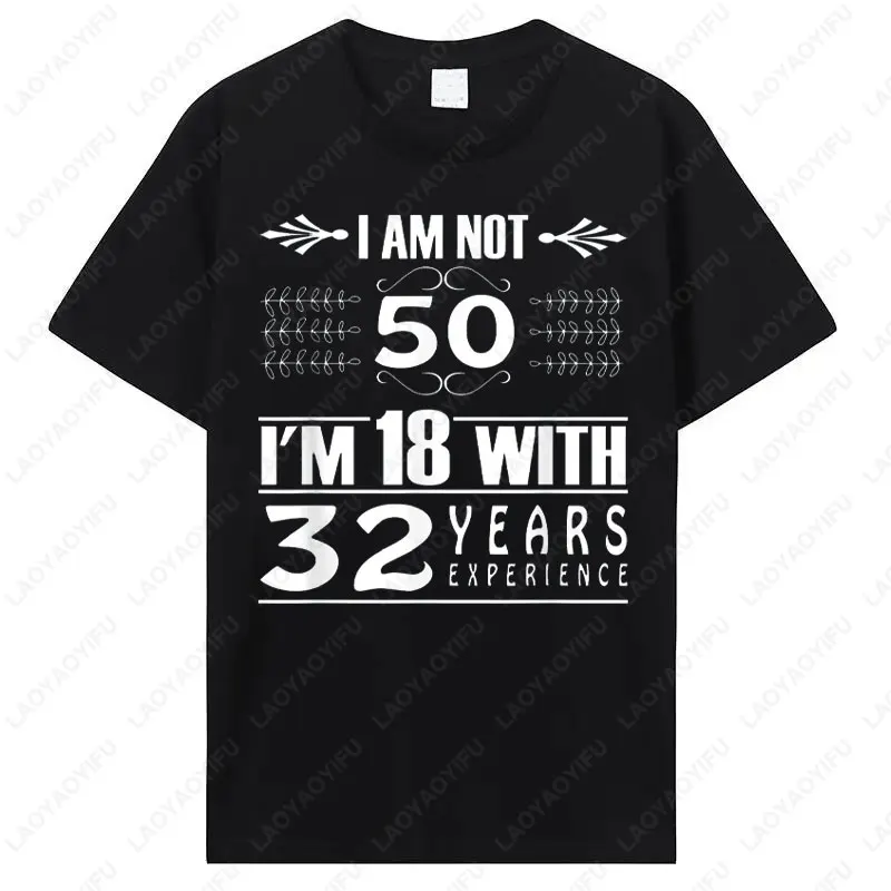 

Birthday Shirt I Am Not 50 Im 18 with 32 Years Experience T-Shirt Funny Men Cotton Camisa Tee-Shirt Summer O-neck Camisa Tops