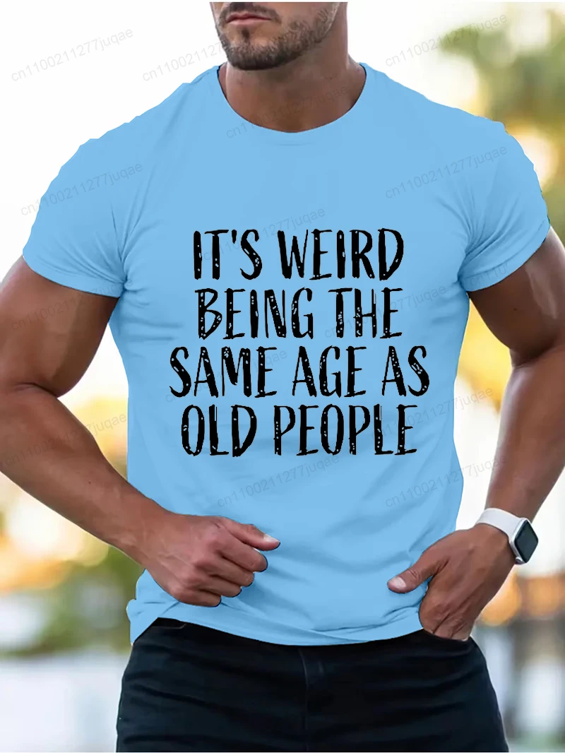 Men Summer Fashion Short Sleeve T-Shirt Harajuku Streetwear Funny It's Weird Being The Same Age As Old People Printed T Shirts