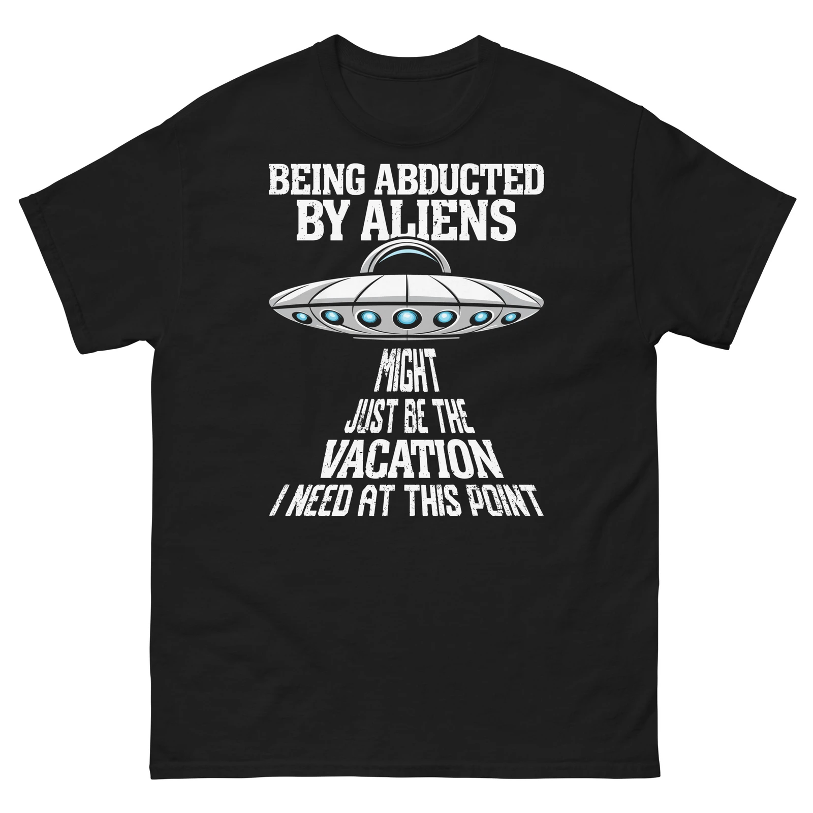 Von Außerirdischen abgefrachtet zu werden könnte genau die Urlaubserfahrung sein, die ich brauche. Unisex-Klassiker-T-Shirt
